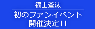 福士蒼汰　初のファンイベント　開催決定！！